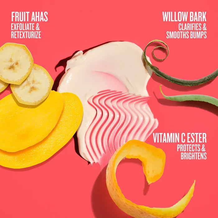Fruits AHAs exfoliate & retexturize, willow bark clarifies & smooths bumps, vitamin c ester protects & brightens